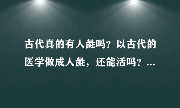 古代真的有人彘吗？以古代的医学做成人彘，还能活吗？能活多久？