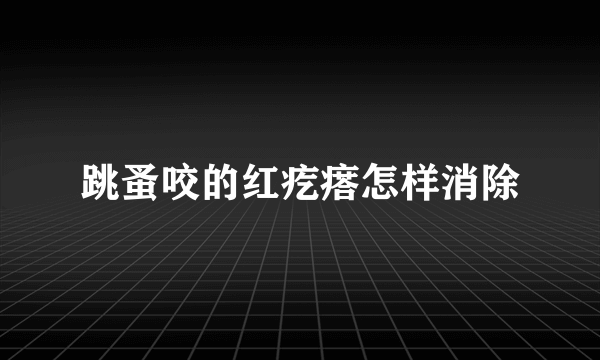 跳蚤咬的红疙瘩怎样消除