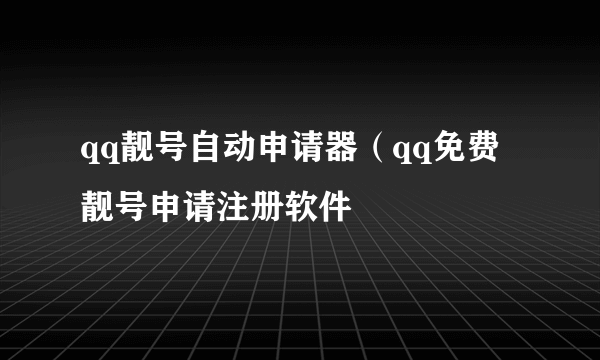 qq靓号自动申请器（qq免费靓号申请注册软件