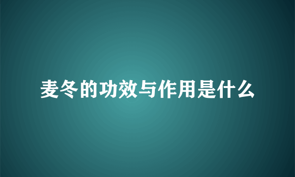 麦冬的功效与作用是什么