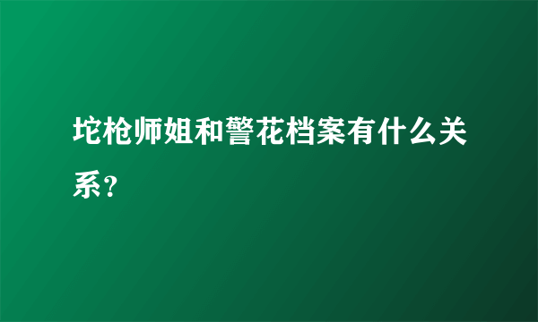 坨枪师姐和警花档案有什么关系？