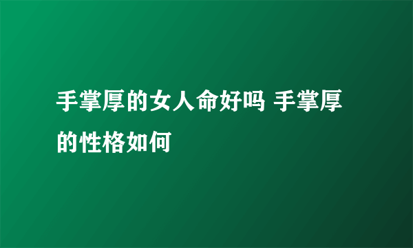 手掌厚的女人命好吗 手掌厚的性格如何