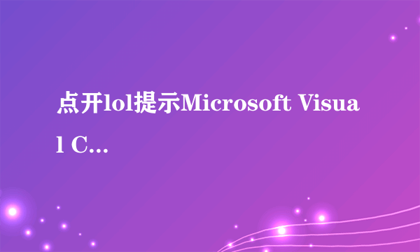 点开lol提示Microsoft Visual C++ runtime library