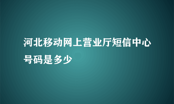 河北移动网上营业厅短信中心号码是多少