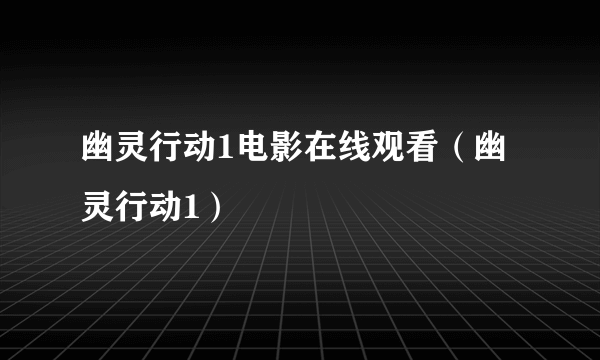 幽灵行动1电影在线观看（幽灵行动1）