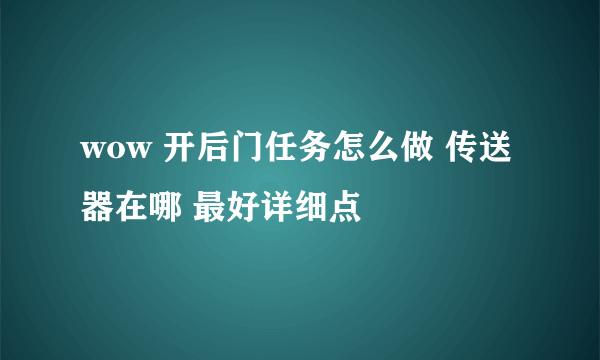 wow 开后门任务怎么做 传送器在哪 最好详细点