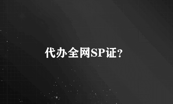 代办全网SP证？