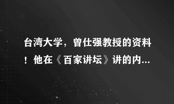 台湾大学，曾仕强教授的资料！他在《百家讲坛》讲的内容很好！