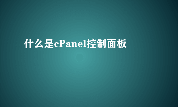 什么是cPanel控制面板