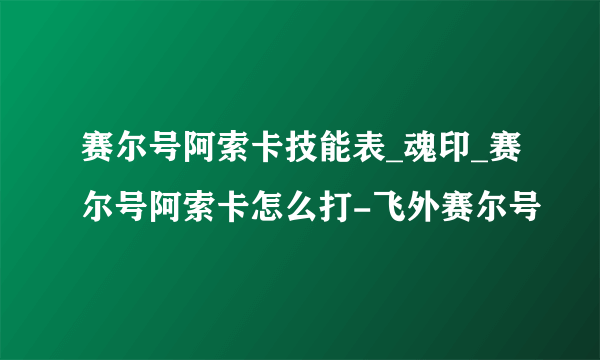 赛尔号阿索卡技能表_魂印_赛尔号阿索卡怎么打-飞外赛尔号