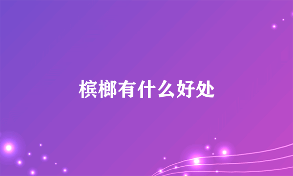 槟榔有什么好处