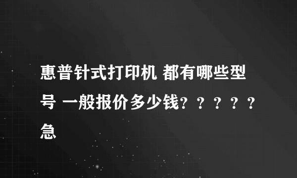 惠普针式打印机 都有哪些型号 一般报价多少钱？？？？？急