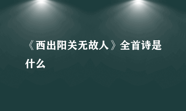 《西出阳关无故人》全首诗是什么