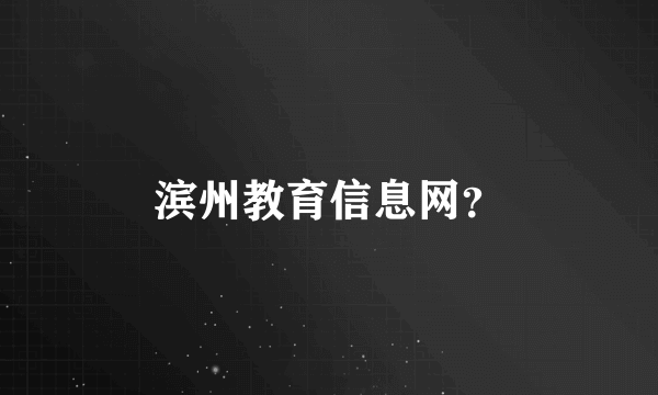 滨州教育信息网？