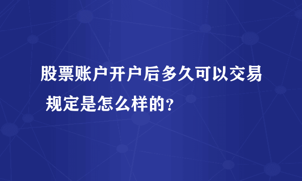 股票账户开户后多久可以交易 规定是怎么样的？