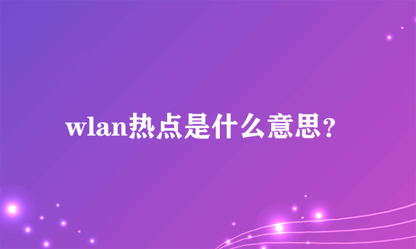 wlan热点是什么意思？