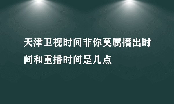 天津卫视时间非你莫属播出时间和重播时间是几点