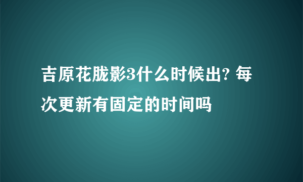 吉原花胧影3什么时候出? 每次更新有固定的时间吗