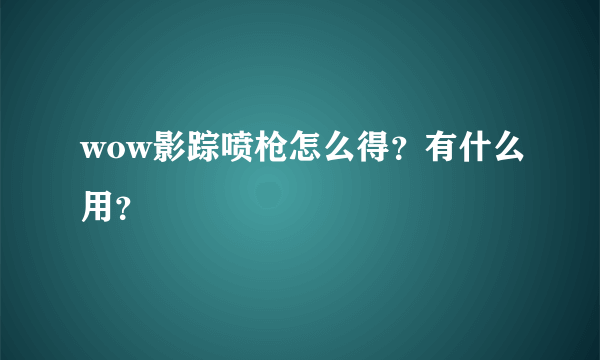 wow影踪喷枪怎么得？有什么用？