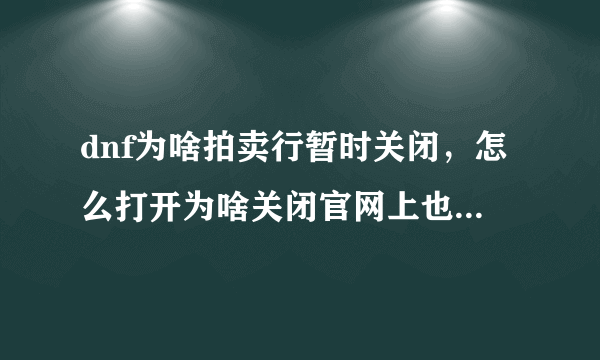 dnf为啥拍卖行暂时关闭，怎么打开为啥关闭官网上也没说维护