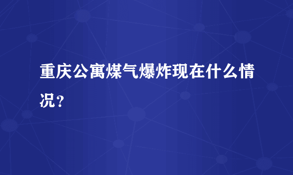 重庆公寓煤气爆炸现在什么情况？