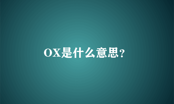 OX是什么意思？