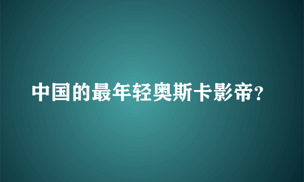 中国的最年轻奥斯卡影帝？