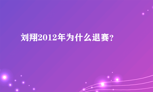 刘翔2012年为什么退赛？