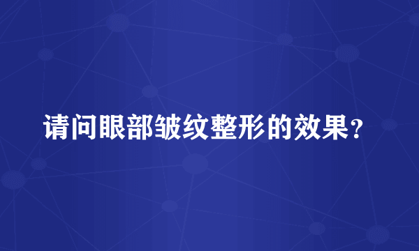 请问眼部皱纹整形的效果？