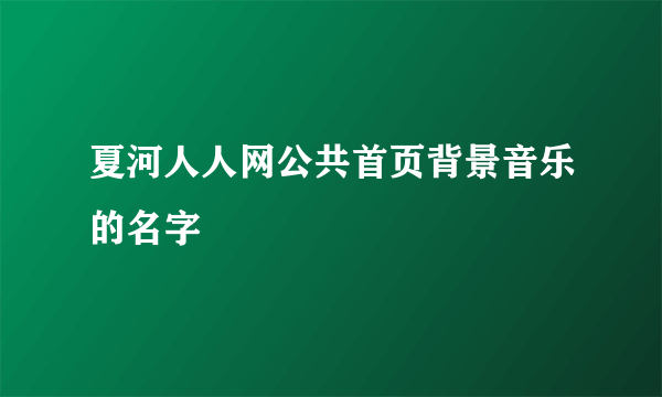 夏河人人网公共首页背景音乐的名字