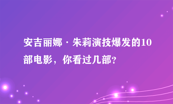 安吉丽娜·朱莉演技爆发的10部电影，你看过几部？