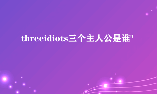 threeidiots三个主人公是谁