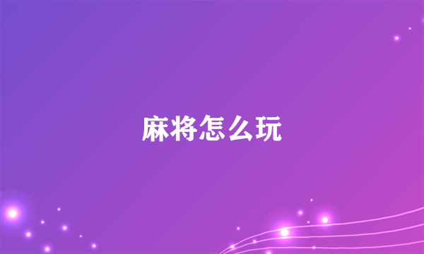 麻将怎么玩