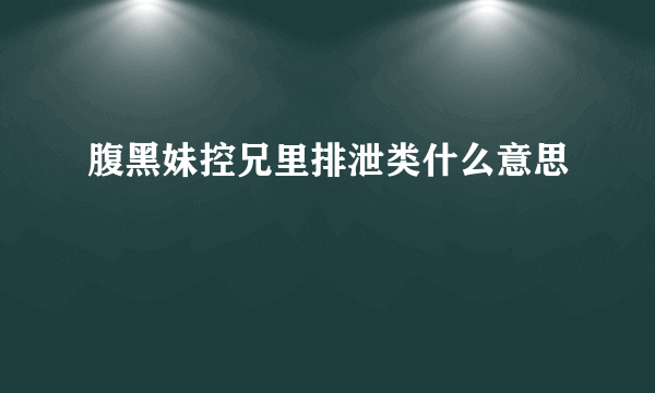 腹黑妹控兄里排泄类什么意思