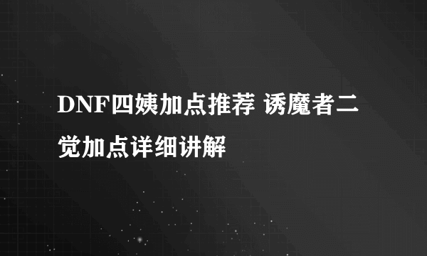 DNF四姨加点推荐 诱魔者二觉加点详细讲解