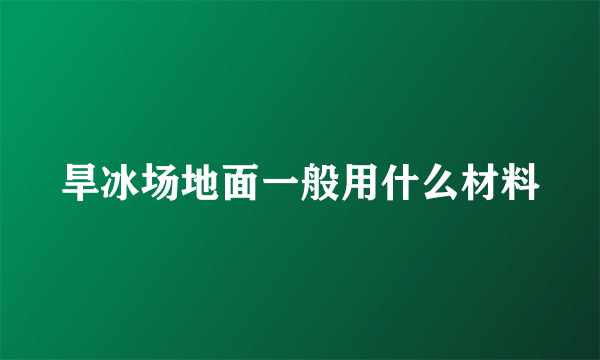 旱冰场地面一般用什么材料