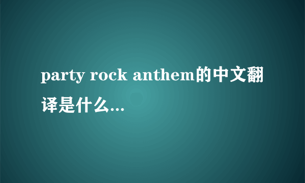 party rock anthem的中文翻译是什么 正确的啊！