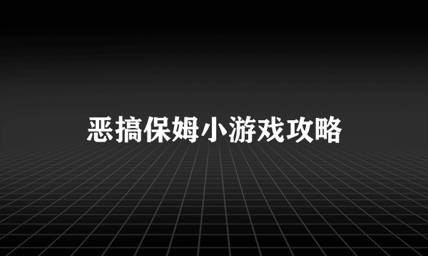 恶搞保姆小游戏攻略