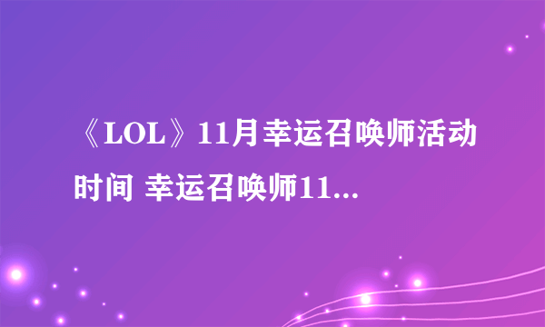 《LOL》11月幸运召唤师活动时间 幸运召唤师11月活动地址