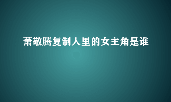 萧敬腾复制人里的女主角是谁