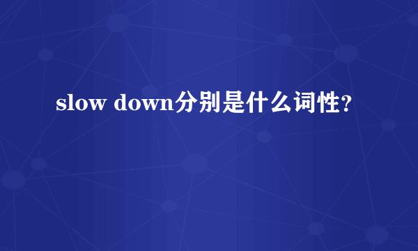 slow down分别是什么词性？