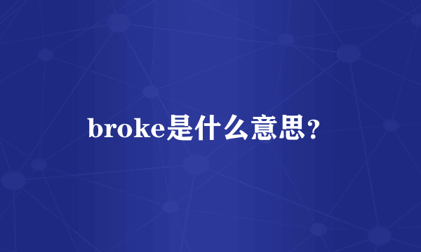 broke是什么意思？