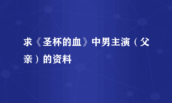 求《圣杯的血》中男主演（父亲）的资料