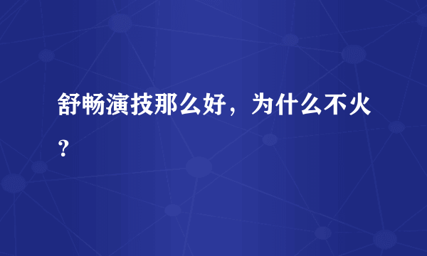 舒畅演技那么好，为什么不火？