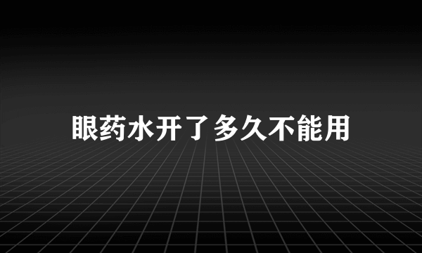 眼药水开了多久不能用