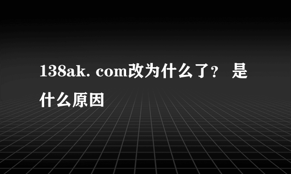 138ak. com改为什么了？ 是什么原因