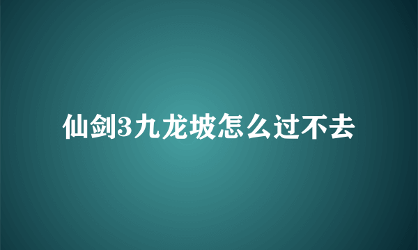 仙剑3九龙坡怎么过不去