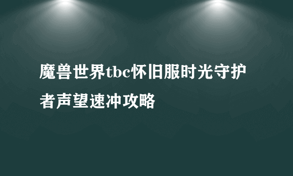 魔兽世界tbc怀旧服时光守护者声望速冲攻略