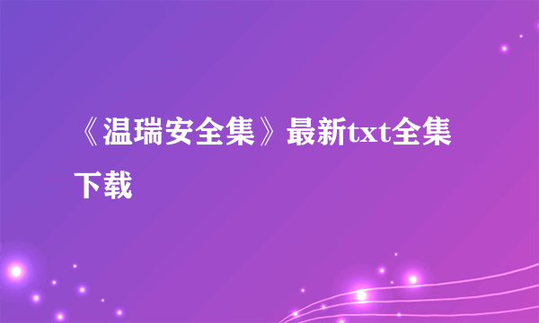 《温瑞安全集》最新txt全集下载