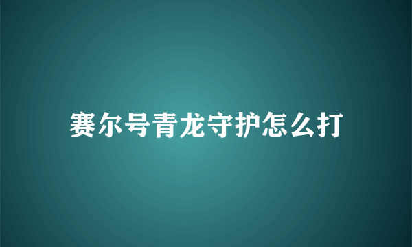 赛尔号青龙守护怎么打